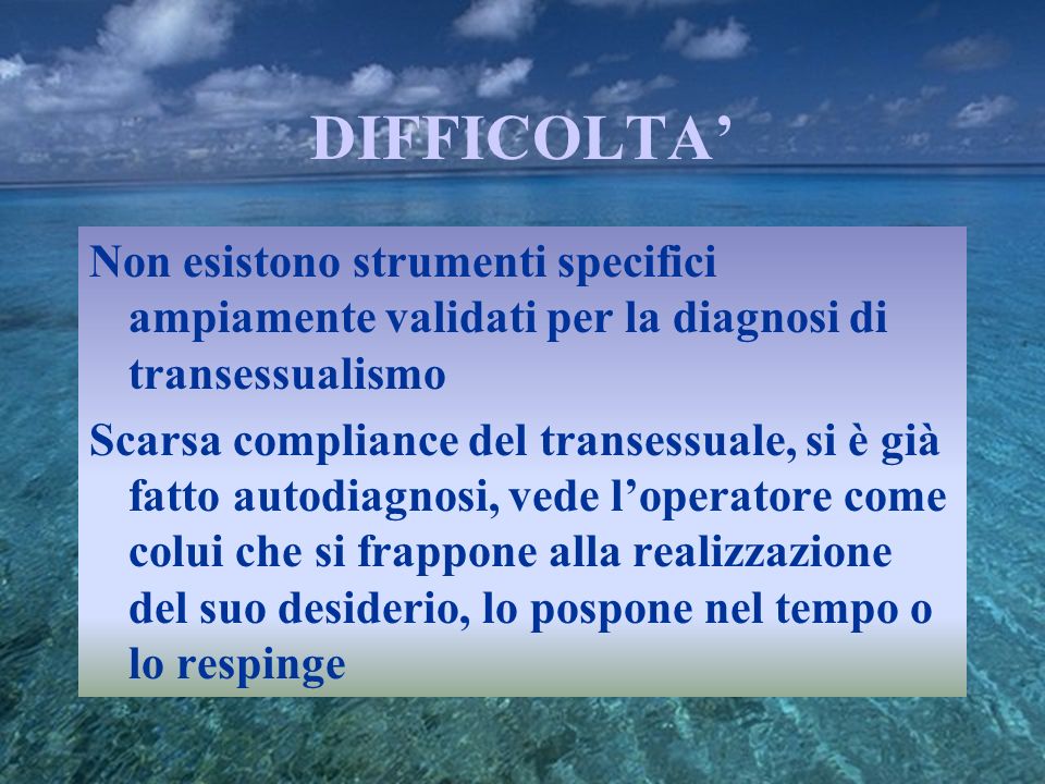 DIFFICOLTA’ Non esistono strumenti specifici ampiamente validati per la diagnosi di transessualismo.