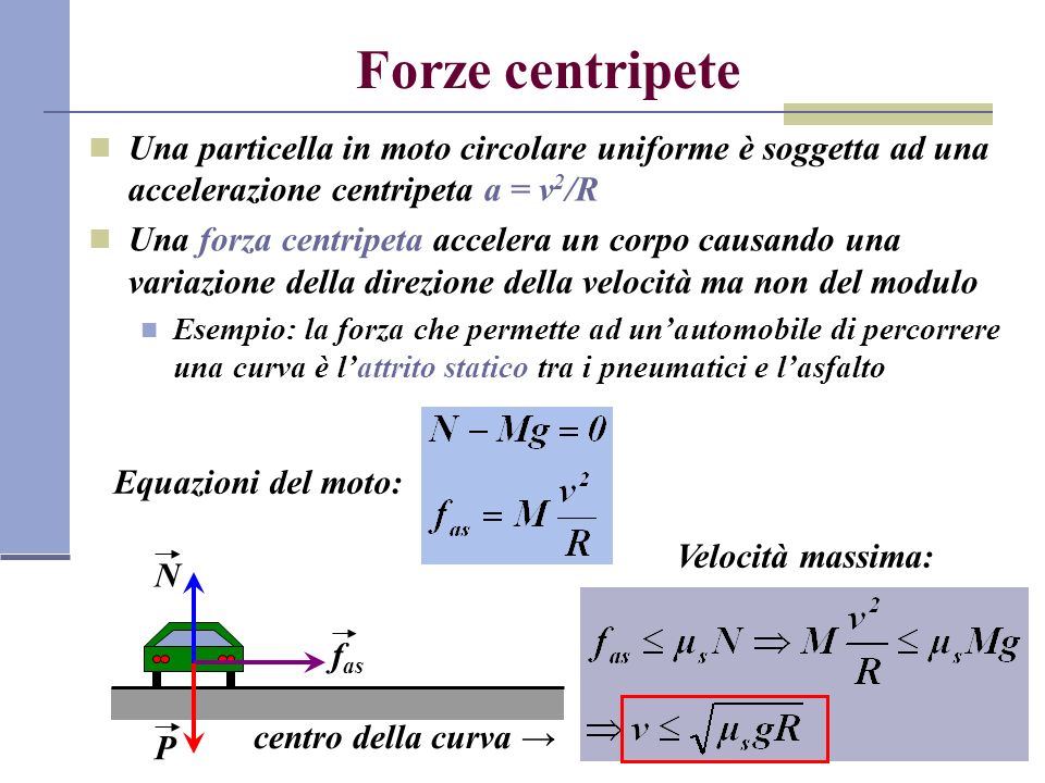 Forze centripete Una particella in moto circolare uniforme è soggetta ad una accelerazione centripeta a = v2/R.