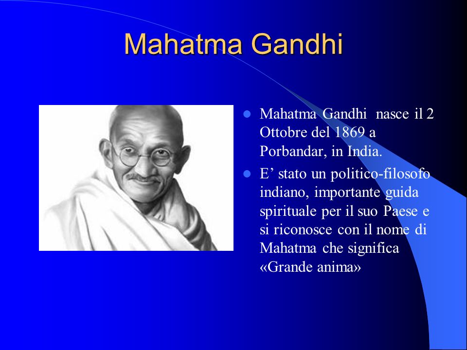 Mahatma Gandhi Mahatma Gandhi nasce il 2 Ottobre del 1869 a Porbandar, in India.
