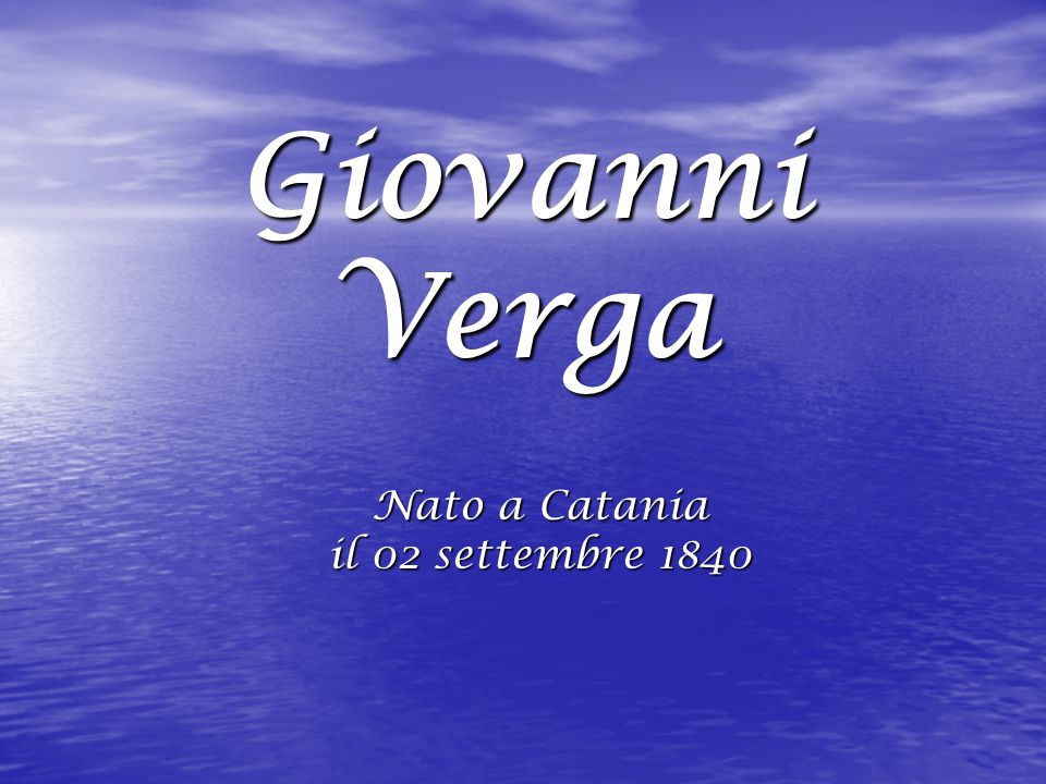Giovanni Verga Nato a Catania il 02 settembre 1840