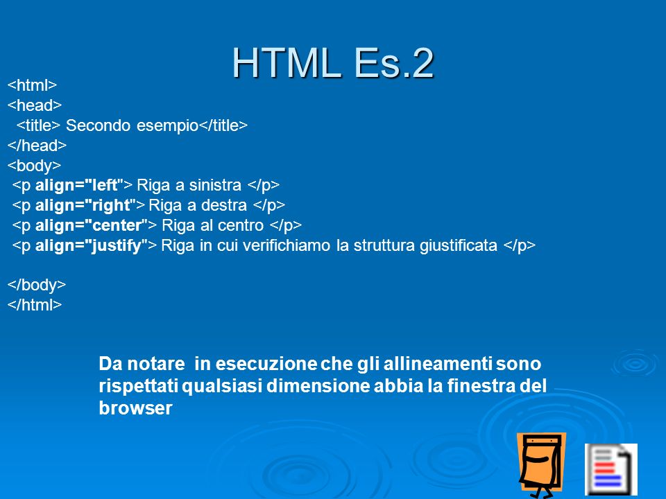 HTML Es.2 <html> <head> <title> Secondo esempio</title> </head> <body> <p align= left > Riga a sinistra </p>