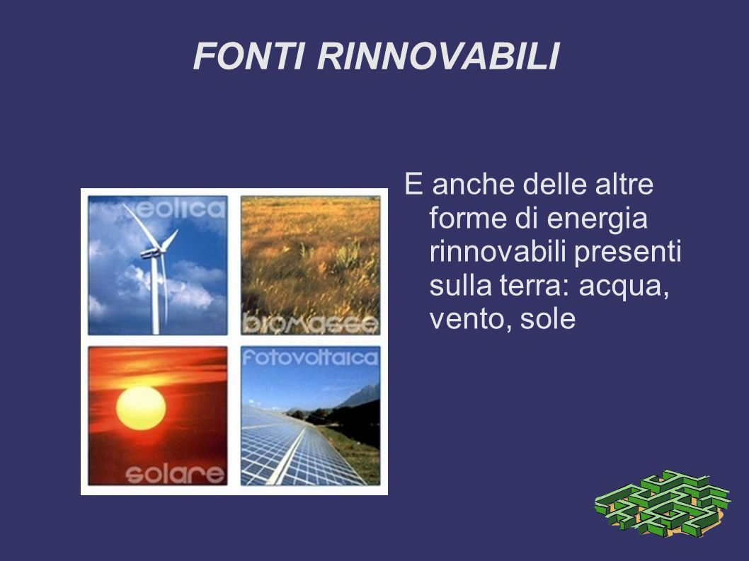 FONTI RINNOVABILI E anche delle altre forme di energia rinnovabili presenti sulla terra: acqua, vento, sole.