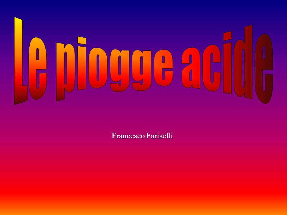 Le piogge acide Francesco Fariselli