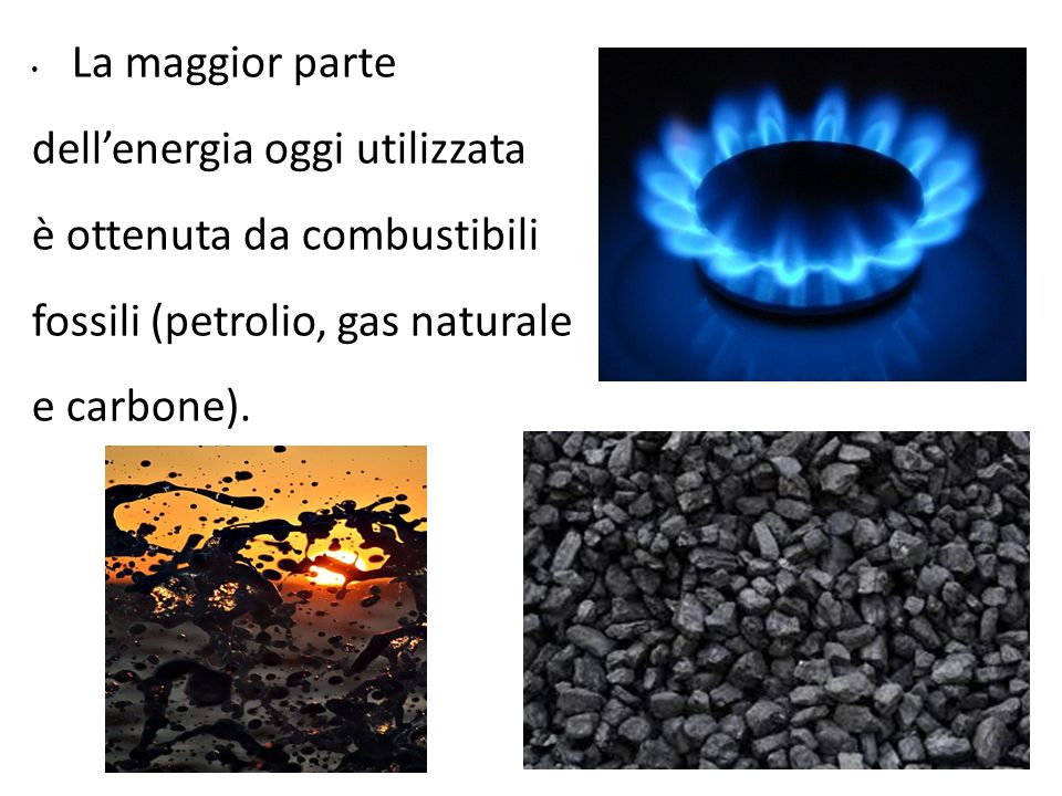 La maggior parte dell’energia oggi utilizzata. è ottenuta da combustibili. fossili (petrolio, gas naturale.