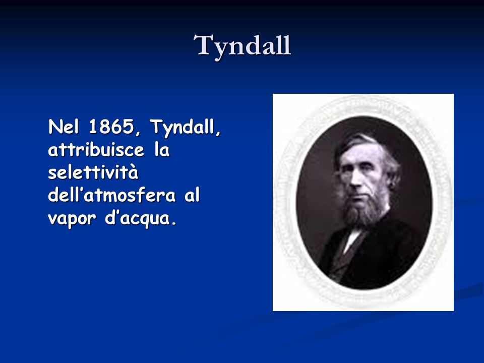 Tyndall Nel 1865, Tyndall, attribuisce la selettività dell’atmosfera al vapor d’acqua.