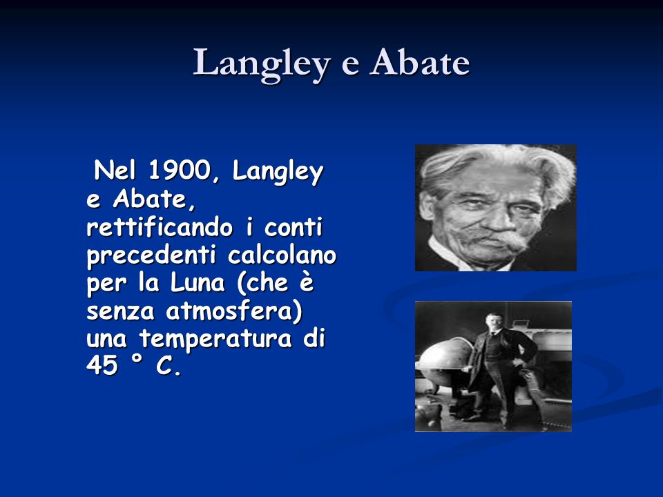 Langley e Abate Nel 1900, Langley e Abate, rettificando i conti precedenti calcolano per la Luna (che è senza atmosfera) una temperatura di 45 ° C.