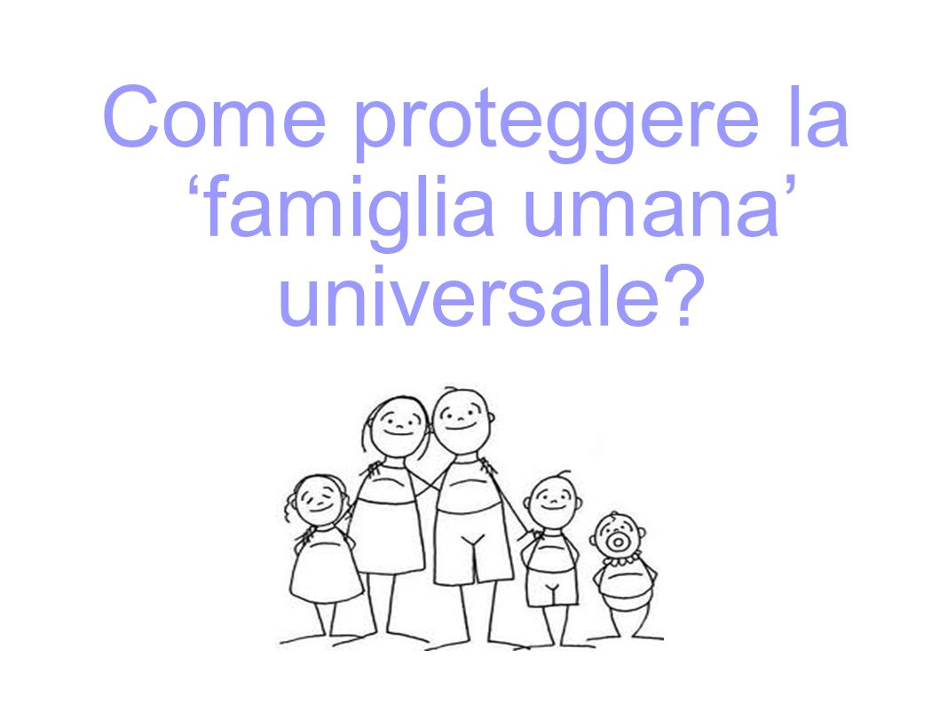 Come proteggere la ‘famiglia umana’ universale
