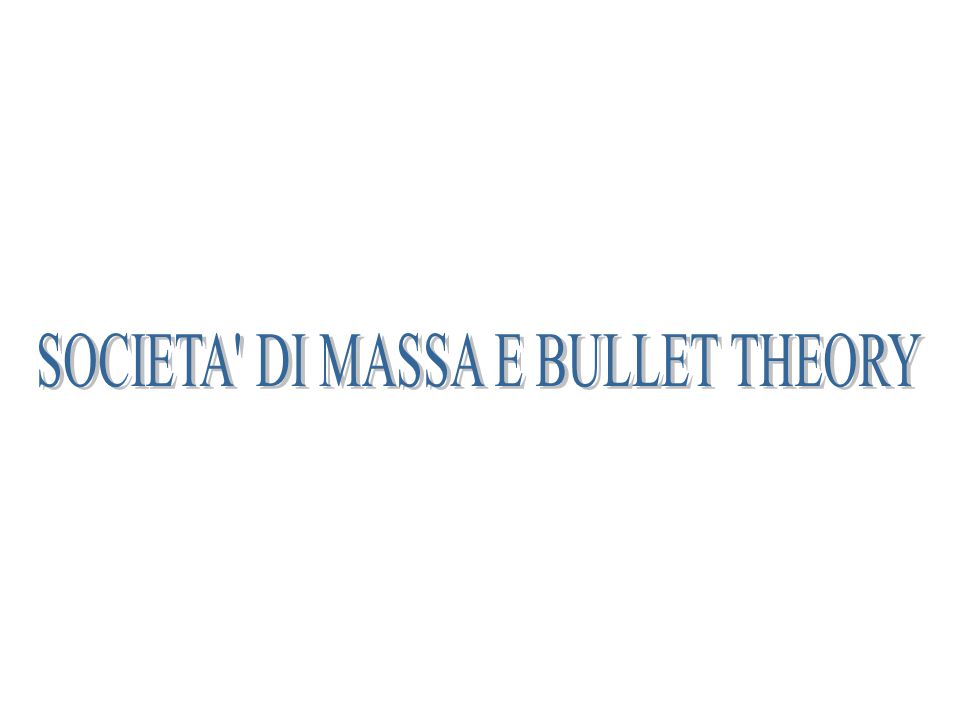 SOCIETA DI MASSA E BULLET THEORY