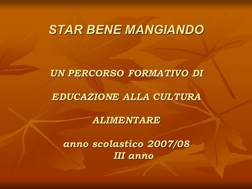 STAR BENE MANGIANDO UN PERCORSO FORMATIVO DI EDUCAZIONE ALLA CULTURA ALIMENTARE anno scolastico 2007/08 III anno