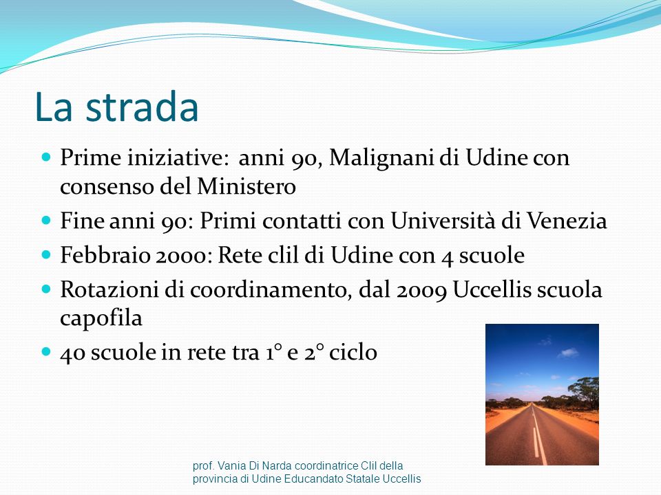 La strada Prime iniziative: anni 90, Malignani di Udine con consenso del Ministero. Fine anni 90: Primi contatti con Università di Venezia.