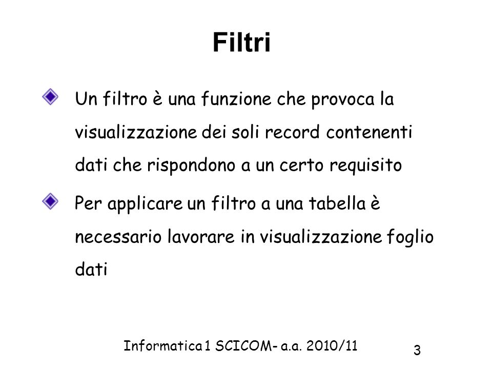 Filtri Un filtro è una funzione che provoca la visualizzazione dei soli record contenenti dati che rispondono a un certo requisito.