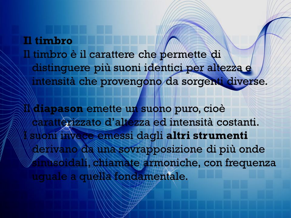 Il timbro Il timbro è il carattere che permette di. distinguere più suoni identici per altezza e. intensità che provengono da sorgenti diverse.