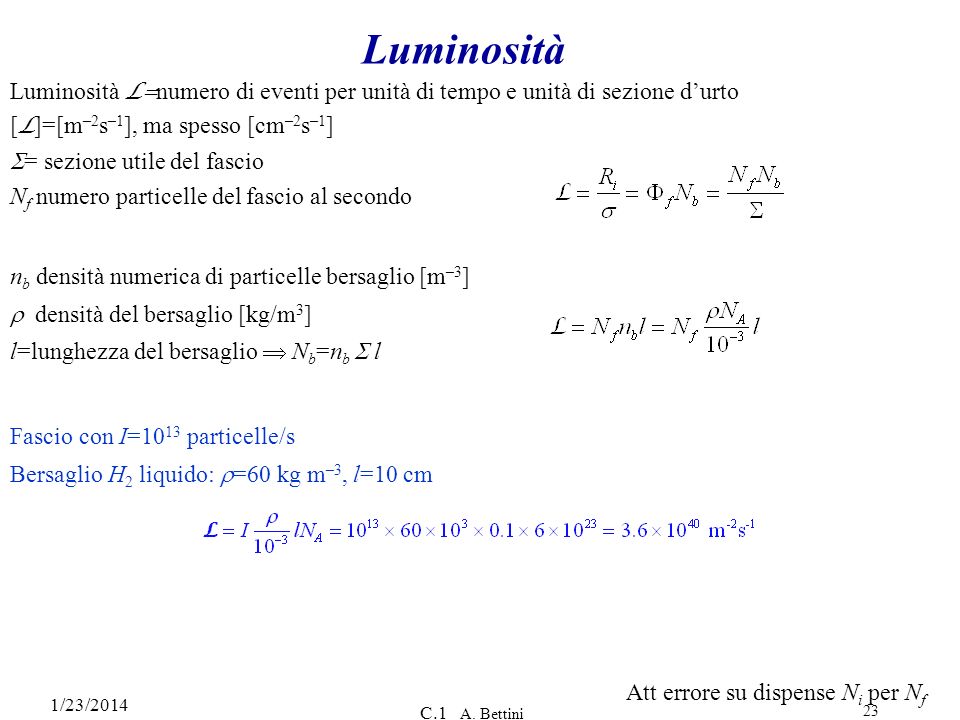 Luminosità Luminosità L=numero di eventi per unità di tempo e unità di sezione d’urto. [L]=[m–2s–1], ma spesso [cm–2s–1]