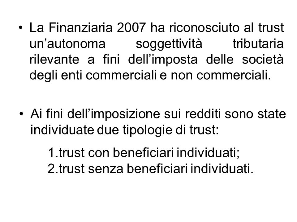 La Finanziaria 2007 ha riconosciuto al trust un’autonoma soggettività tributaria rilevante a fini dell’imposta delle società degli enti commerciali e non commerciali.