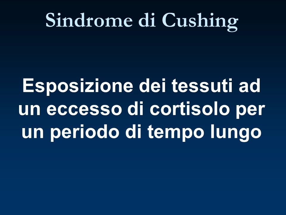 Sindrome di Cushing Esposizione dei tessuti ad un eccesso di cortisolo per un periodo di tempo lungo.