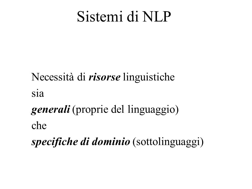 Sistemi di NLP Necessità di risorse linguistiche sia