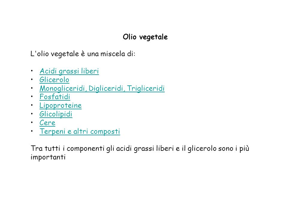 Olio vegetale L olio vegetale è una miscela di: Acidi grassi liberi. Glicerolo. Monogliceridi, Digliceridi, Trigliceridi.
