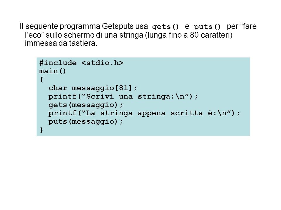 Il seguente programma Getsputs usa gets() e puts() per fare l’eco sullo schermo di una stringa (lunga fino a 80 caratteri) immessa da tastiera.