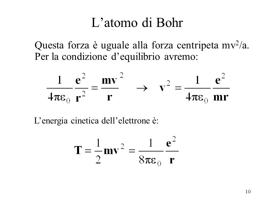 L’atomo di Bohr Questa forza è uguale alla forza centripeta mv2/a. Per la condizione d’equilibrio avremo: