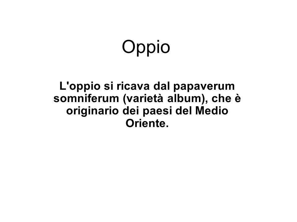 Oppio L oppio si ricava dal papaverum somniferum (varietà album), che è originario dei paesi del Medio Oriente.