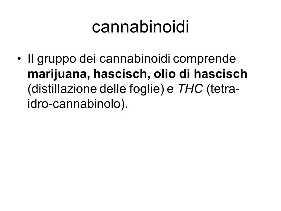 cannabinoidi Il gruppo dei cannabinoidi comprende marijuana, hascisch, olio di hascisch (distillazione delle foglie) e THC (tetra-idro-cannabinolo).