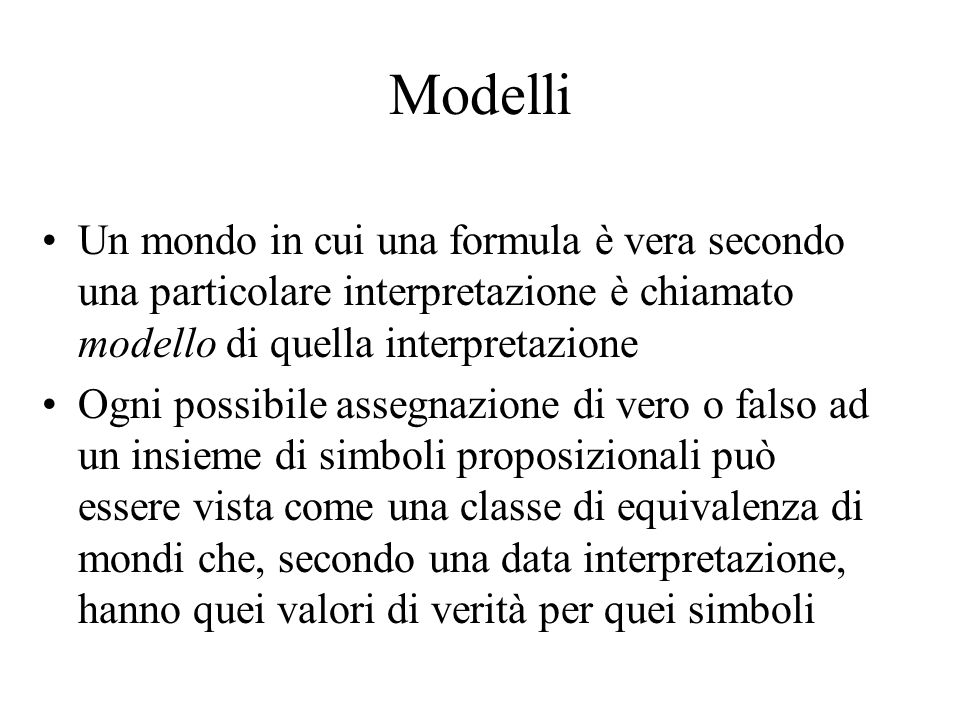 Modelli Un mondo in cui una formula è vera secondo una particolare interpretazione è chiamato modello di quella interpretazione.