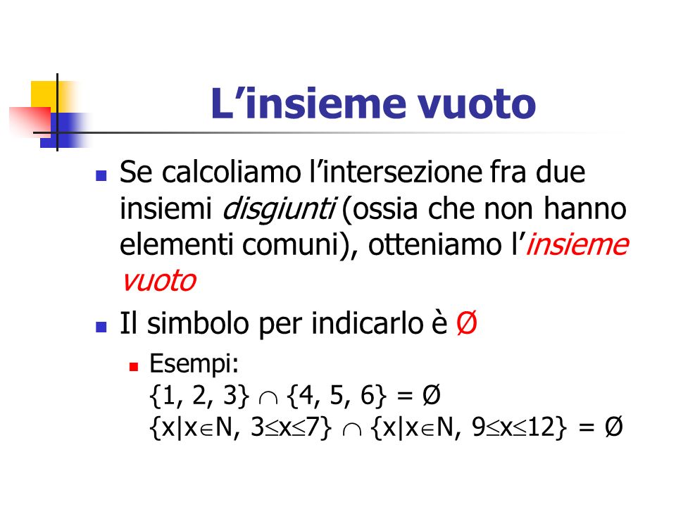 L’insieme vuoto Se calcoliamo l’intersezione fra due insiemi disgiunti (ossia che non hanno elementi comuni), otteniamo l’insieme vuoto.