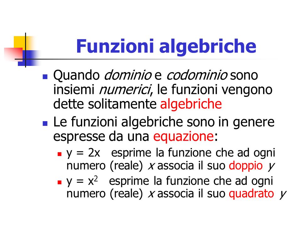 Funzioni algebriche Quando dominio e codominio sono insiemi numerici, le funzioni vengono dette solitamente algebriche.