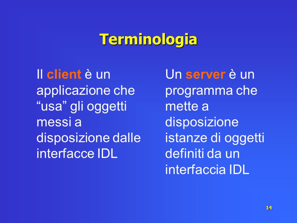 Terminologia Il client è un applicazione che usa gli oggetti messi a disposizione dalle interfacce IDL.