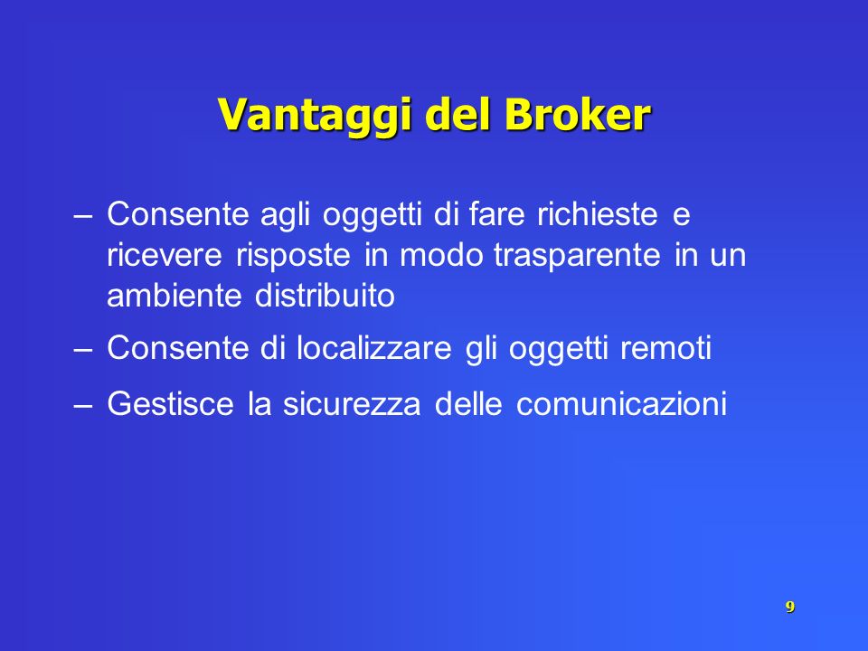 Vantaggi del Broker Consente agli oggetti di fare richieste e ricevere risposte in modo trasparente in un ambiente distribuito.