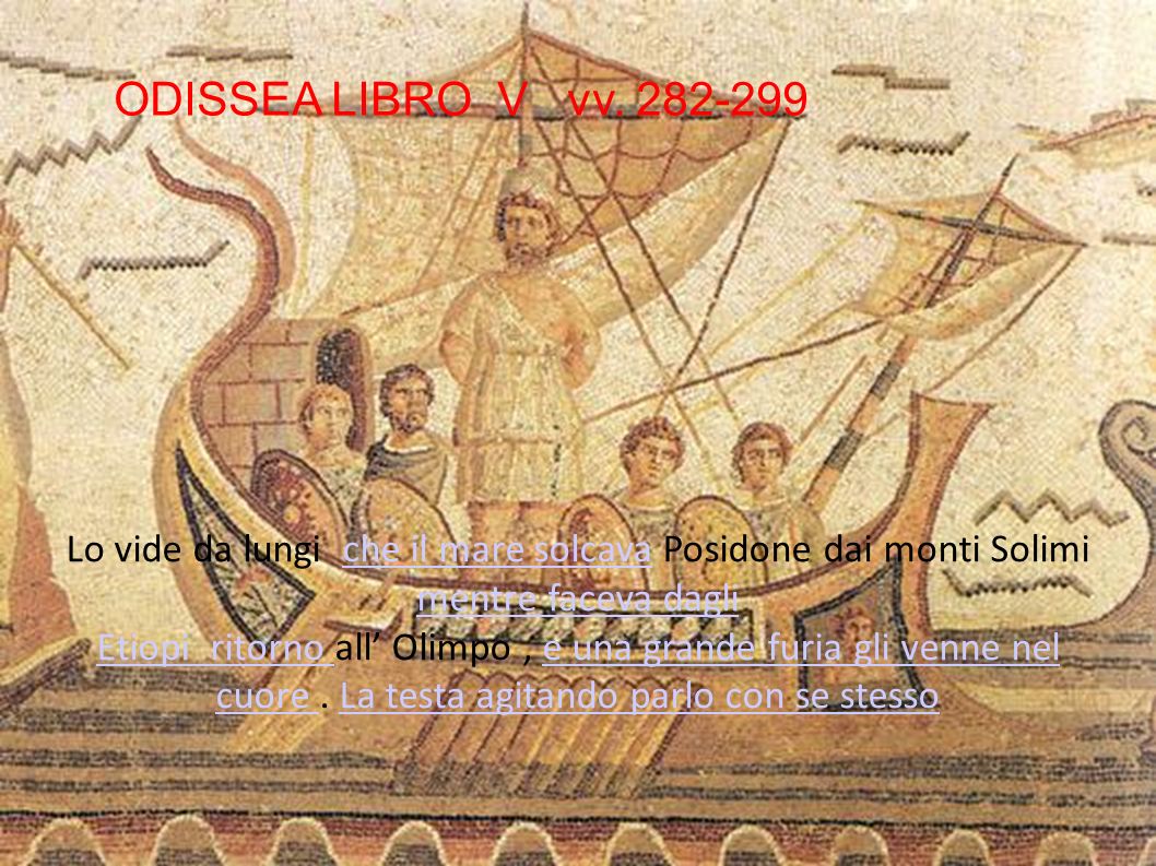 ODISSEA LIBRO V vv Lo vide da lungi che il mare solcava Posidone dai monti Solimi mentre faceva dagli.