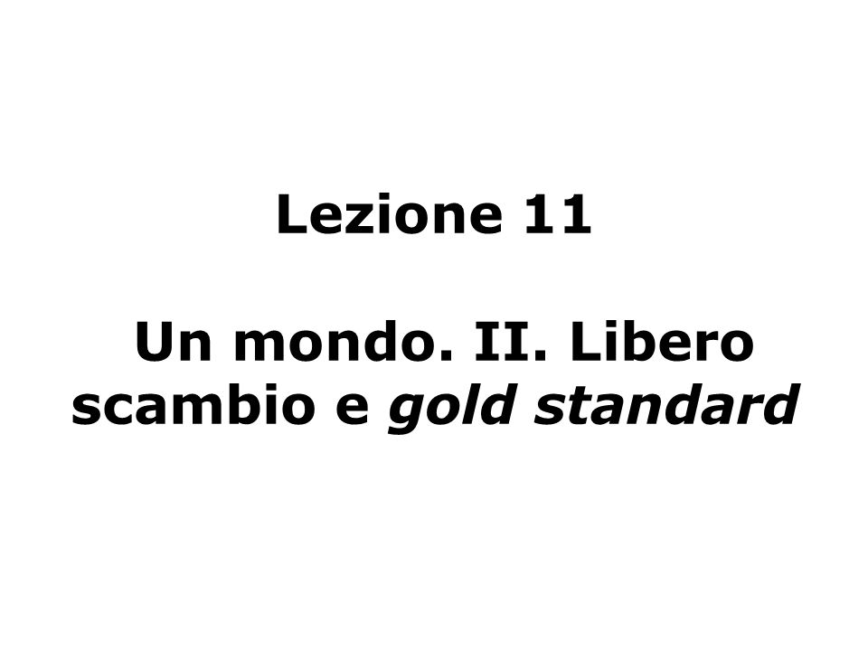 Lezione 11 Un mondo. II. Libero scambio e gold standard