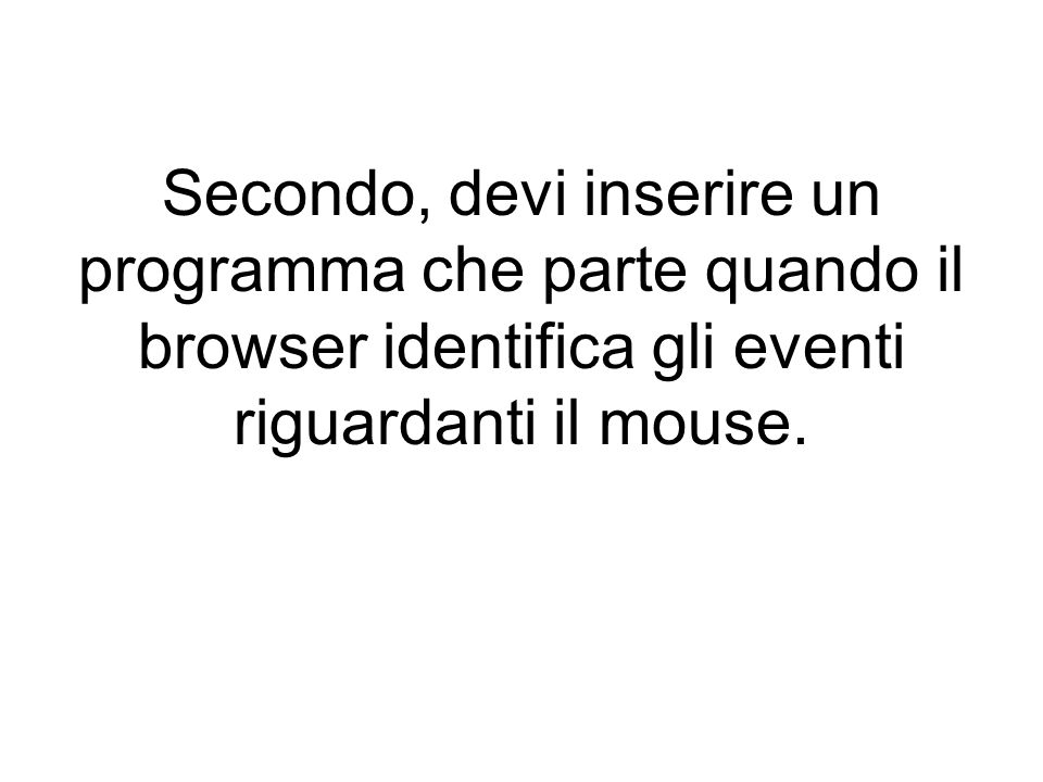 Secondo, devi inserire un programma che parte quando il browser identifica gli eventi riguardanti il mouse.