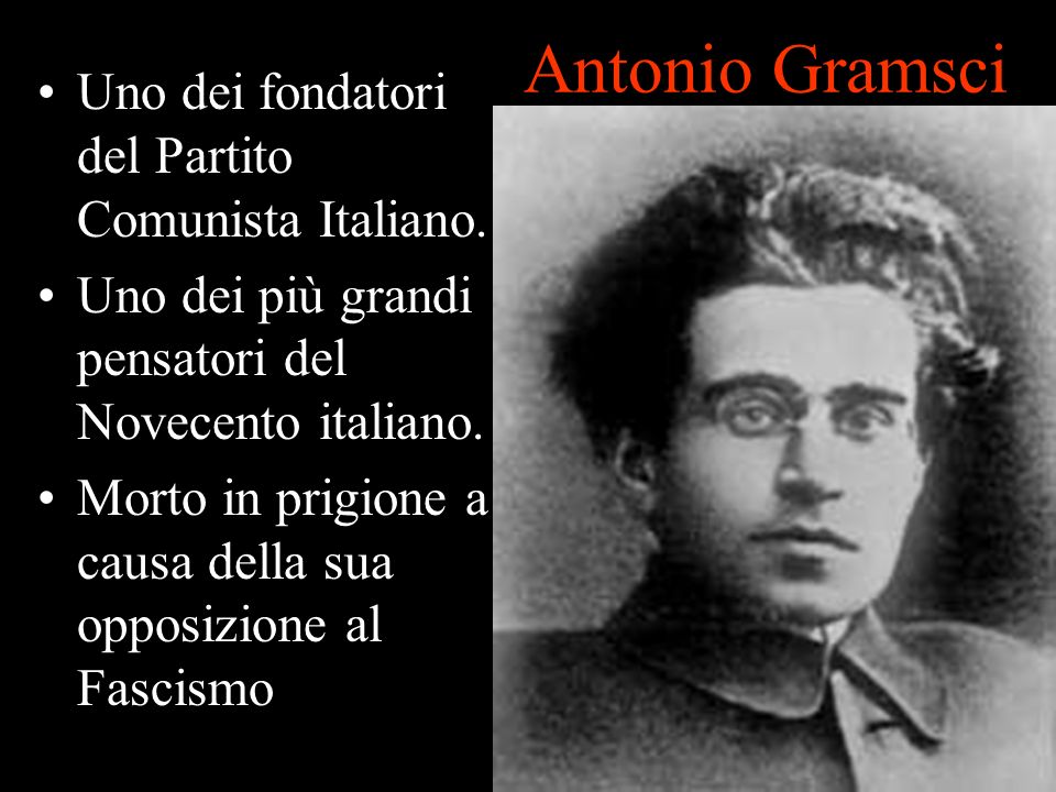 Antonio Gramsci Uno dei fondatori del Partito Comunista Italiano.