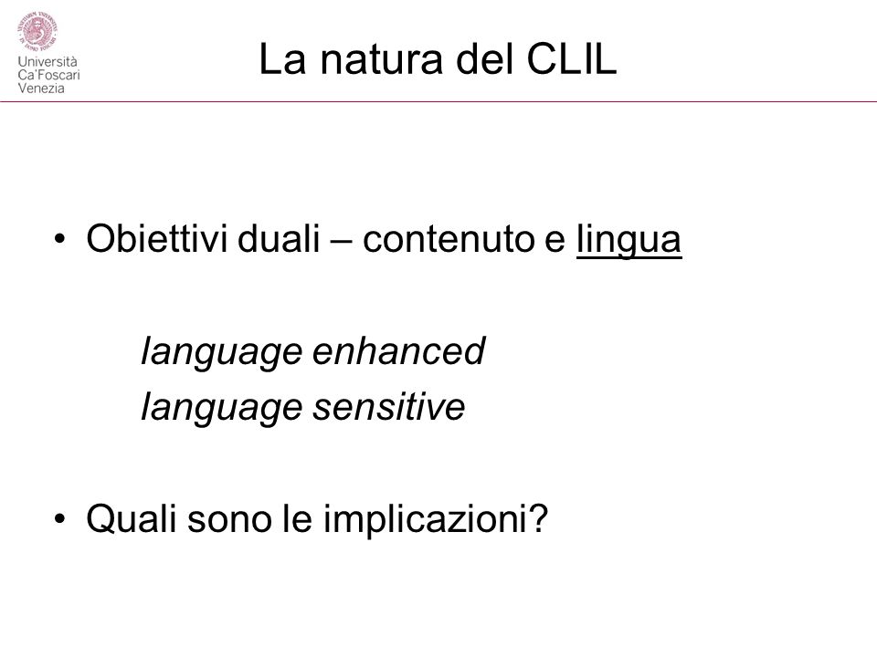 La natura del CLIL Obiettivi duali – contenuto e lingua