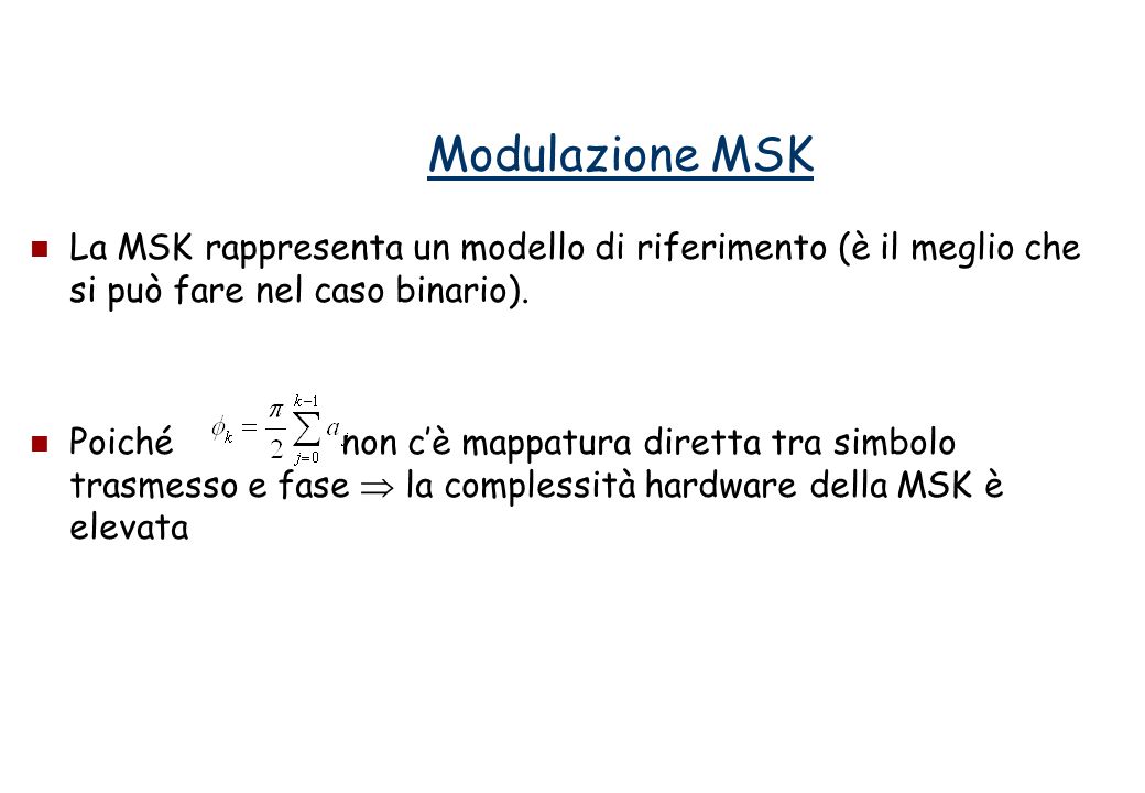 Modulazione MSK La MSK rappresenta un modello di riferimento (è il meglio che si può fare nel caso binario).