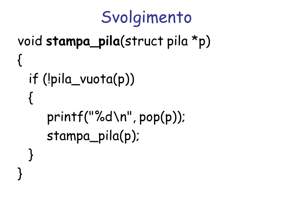 Svolgimento void stampa_pila(struct pila *p) { if (!pila_vuota(p))