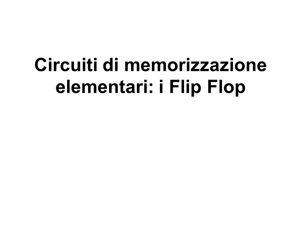 Circuiti di memorizzazione elementari: i Flip Flop