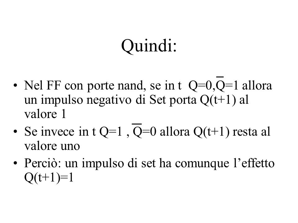 Quindi: Nel FF con porte nand, se in t Q=0,Q=1 allora un impulso negativo di Set porta Q(t+1) al valore 1.