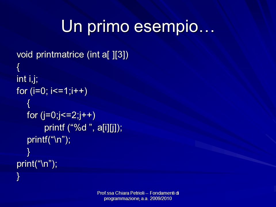 Un primo esempio… void printmatrice (int a[ ][3]) { int i,j;