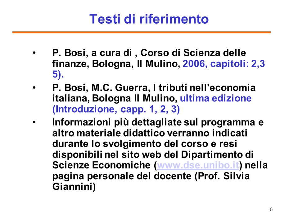 Testi di riferimento P. Bosi, a cura di , Corso di Scienza delle finanze, Bologna, Il Mulino, 2006, capitoli: 2,3 5).