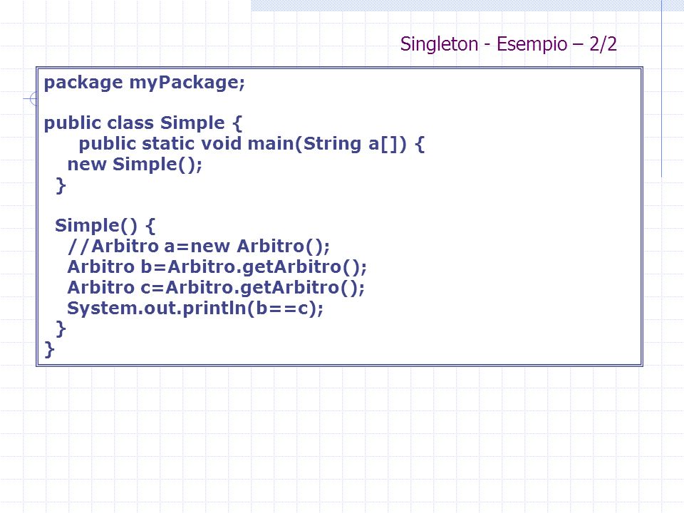 Singleton - Esempio – 2/2 package myPackage; public class Simple {