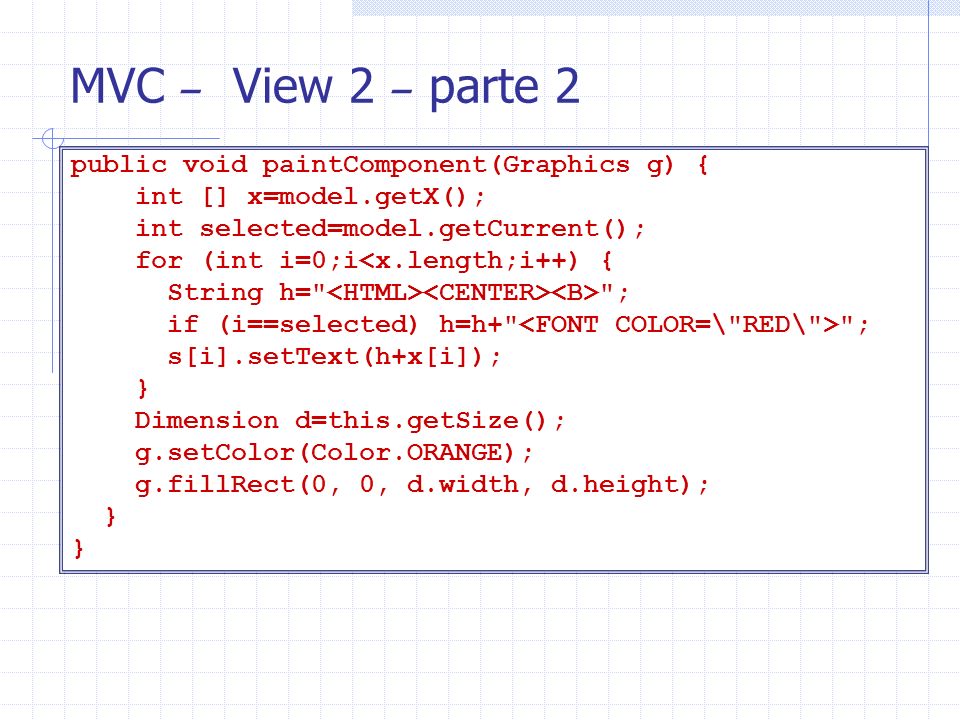 MVC – View 2 – parte 2 public void paintComponent(Graphics g) {