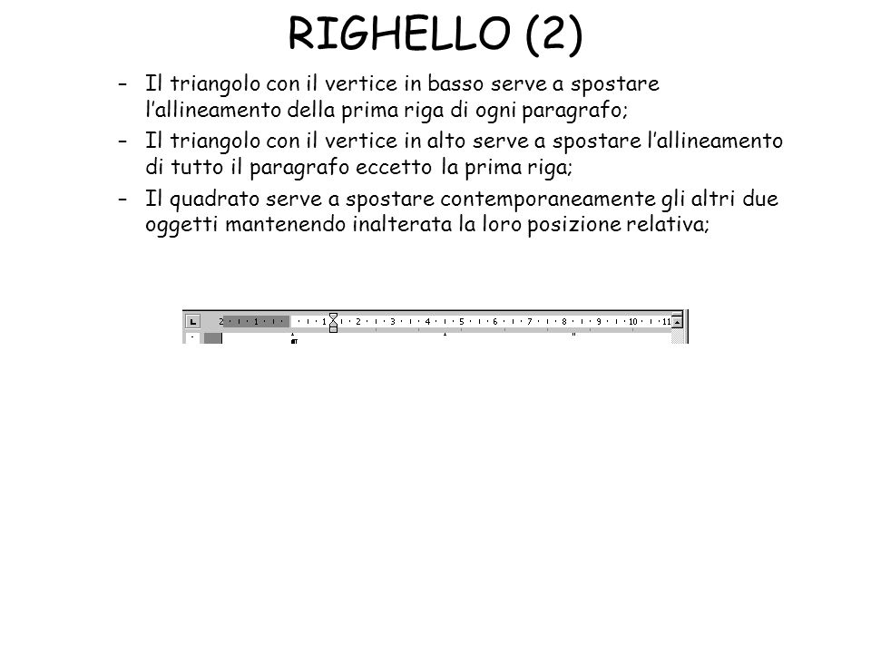 RIGHELLO (2) Il triangolo con il vertice in basso serve a spostare l’allineamento della prima riga di ogni paragrafo;
