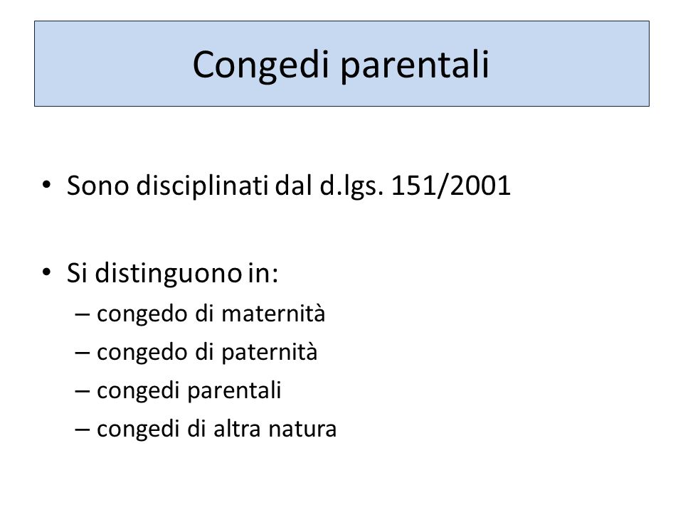 Congedi parentali Sono disciplinati dal d.lgs. 151/2001