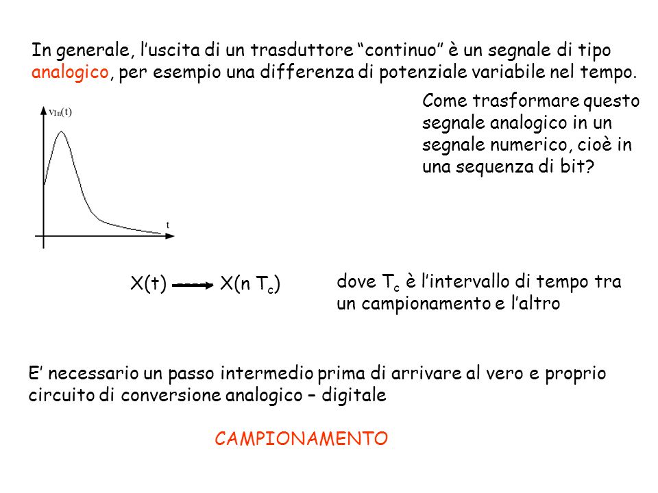 In generale, l’uscita di un trasduttore continuo è un segnale di tipo analogico, per esempio una differenza di potenziale variabile nel tempo.