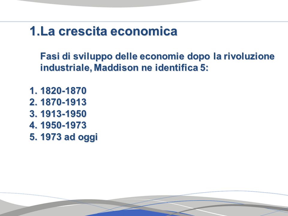 La crescita economica Fasi di sviluppo delle economie dopo la rivoluzione industriale, Maddison ne identifica 5: