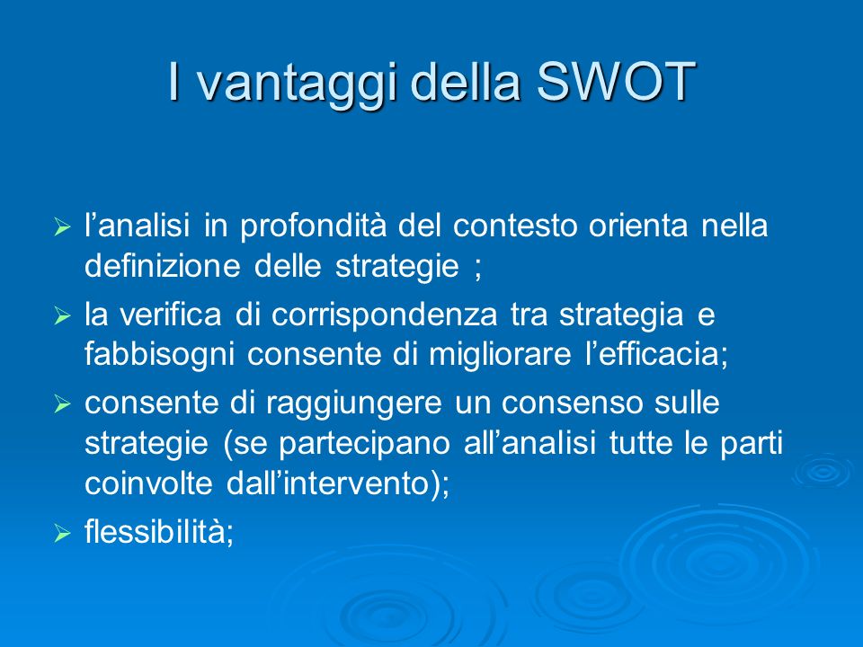 I vantaggi della SWOT l’analisi in profondità del contesto orienta nella definizione delle strategie ;