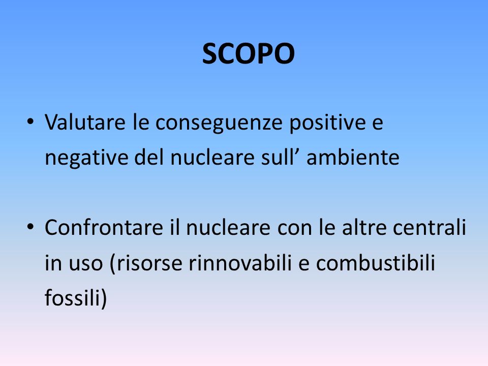 SCOPO Valutare le conseguenze positive e negative del nucleare sull’ ambiente.