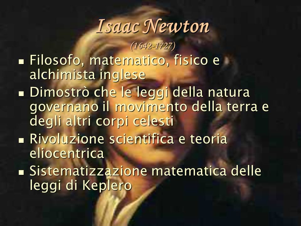 Isaac Newton ( ) Filosofo, matematico, fisico e alchimista inglese.